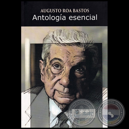 AUGUSTO ROA BASTOS - AntologÍa Esencial - Año 2017